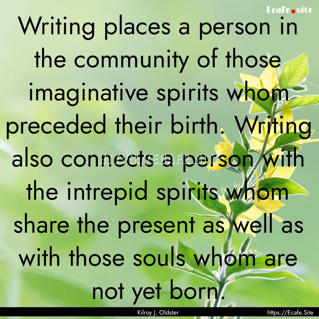 Writing places a person in the community.... : Quote by Kilroy J. Oldster