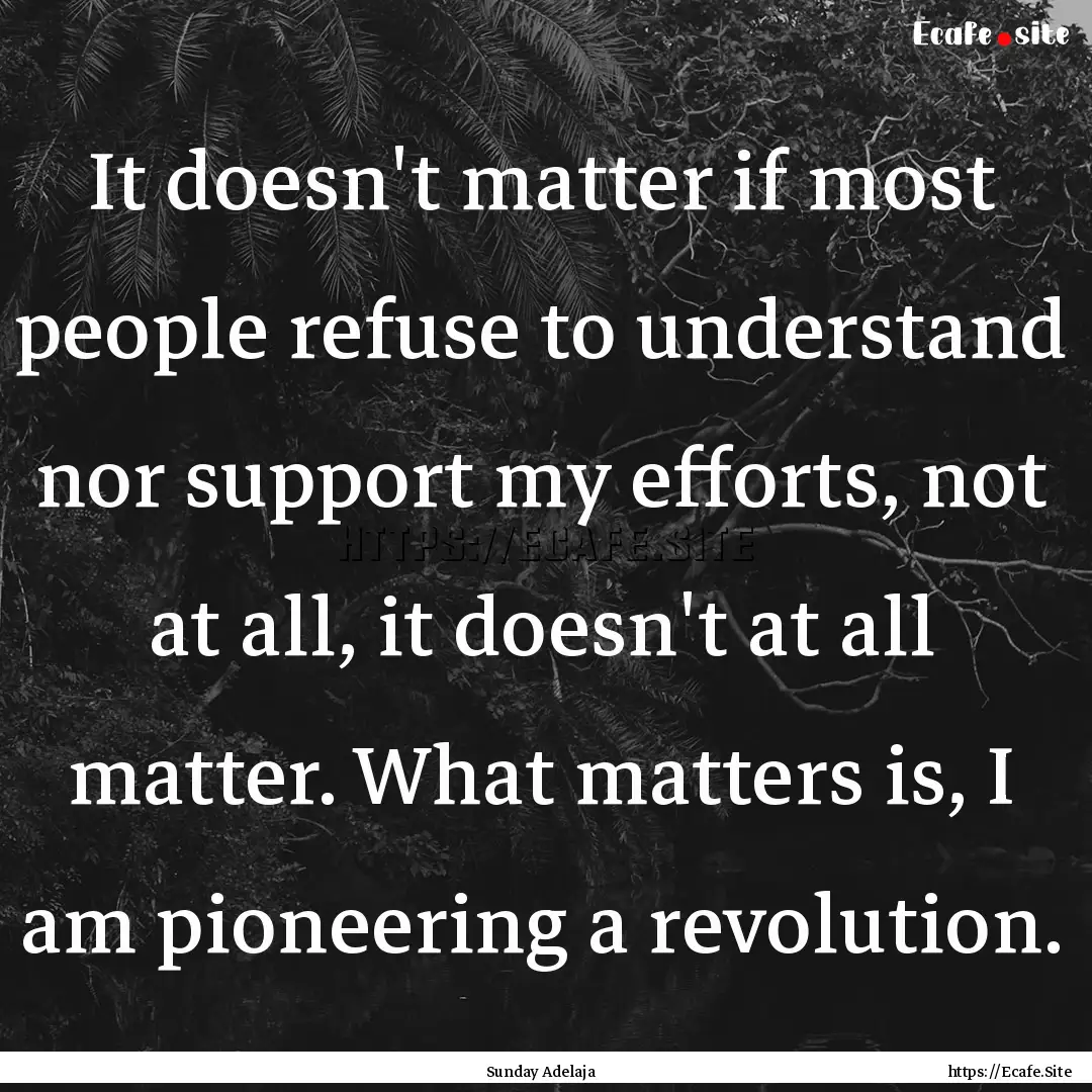 It doesn't matter if most people refuse to.... : Quote by Sunday Adelaja