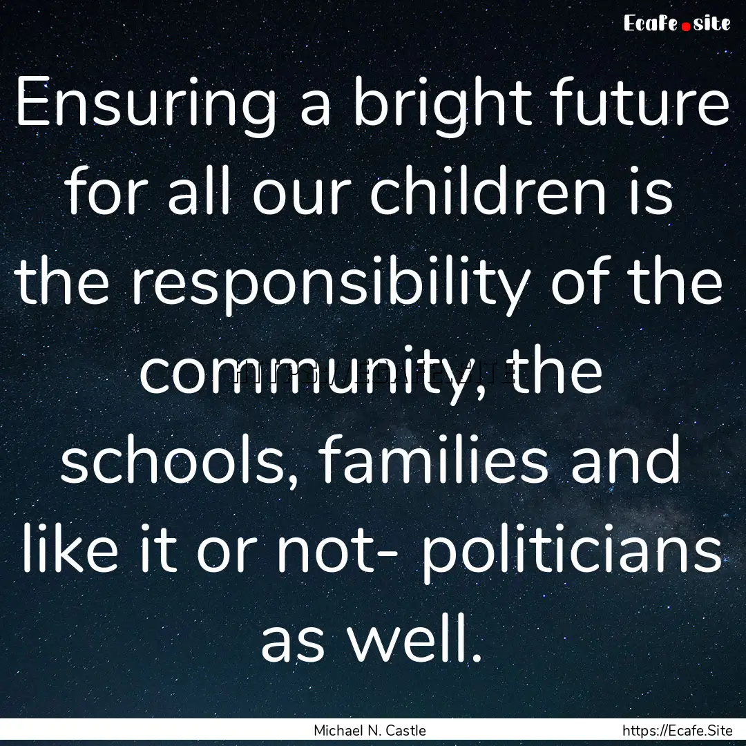 Ensuring a bright future for all our children.... : Quote by Michael N. Castle