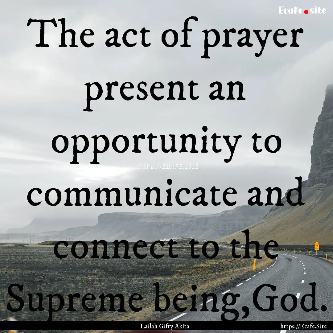 The act of prayer present an opportunity.... : Quote by Lailah Gifty Akita