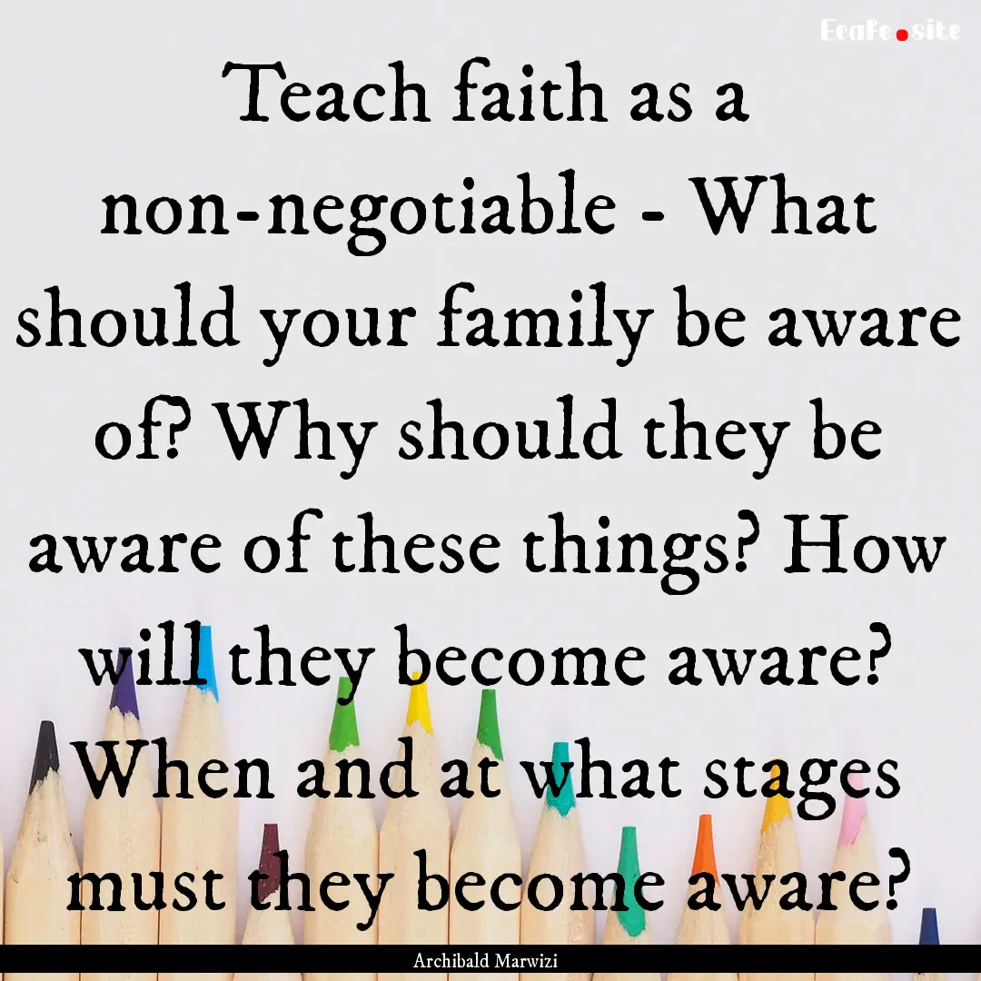 Teach faith as a non-negotiable - What should.... : Quote by Archibald Marwizi