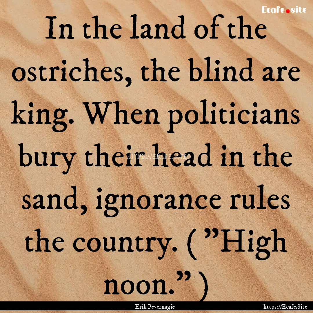 In the land of the ostriches, the blind are.... : Quote by Erik Pevernagie