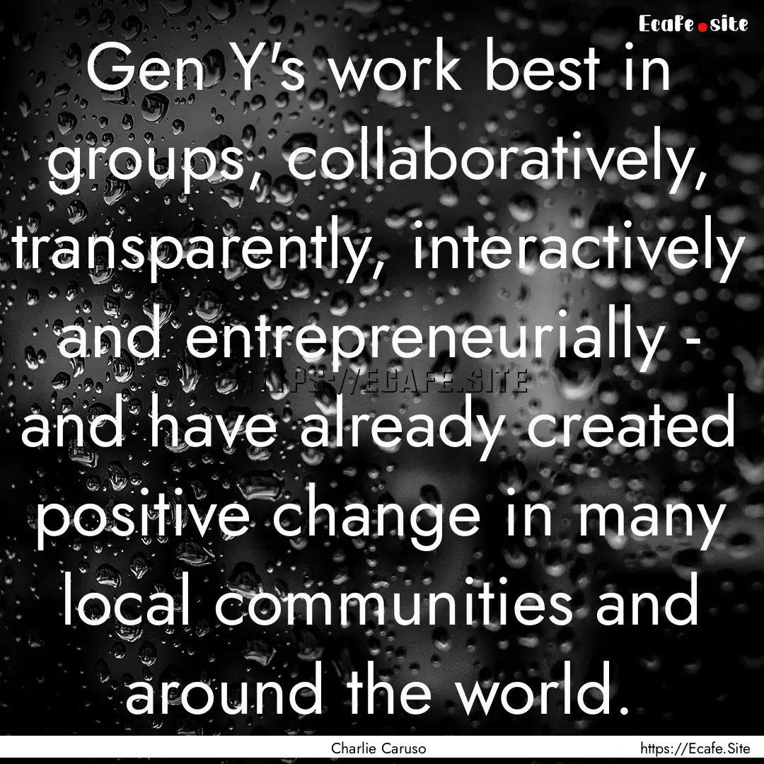 Gen Y's work best in groups, collaboratively,.... : Quote by Charlie Caruso