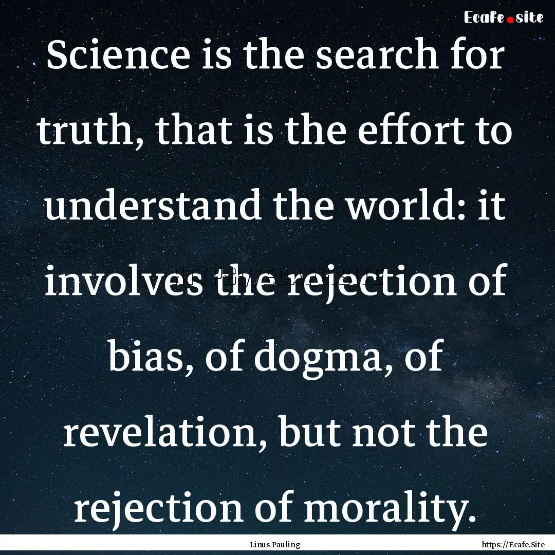 Science is the search for truth, that is.... : Quote by Linus Pauling