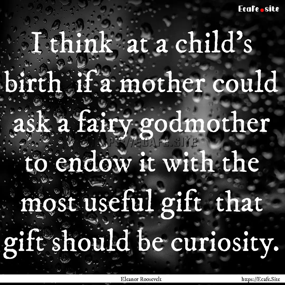 I think at a child's birth if a mother.... : Quote by Eleanor Roosevelt