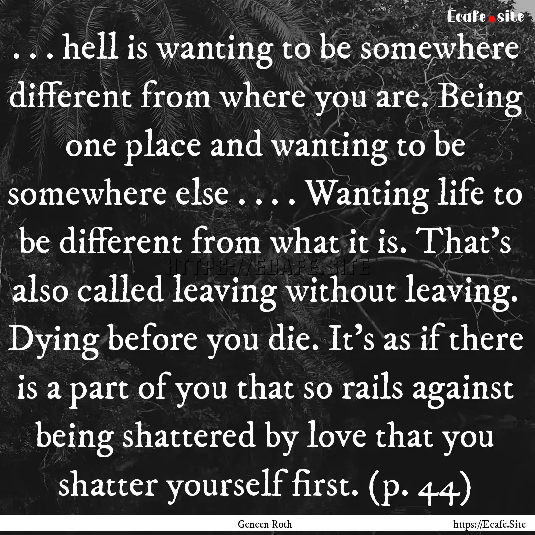 . . . hell is wanting to be somewhere different.... : Quote by Geneen Roth