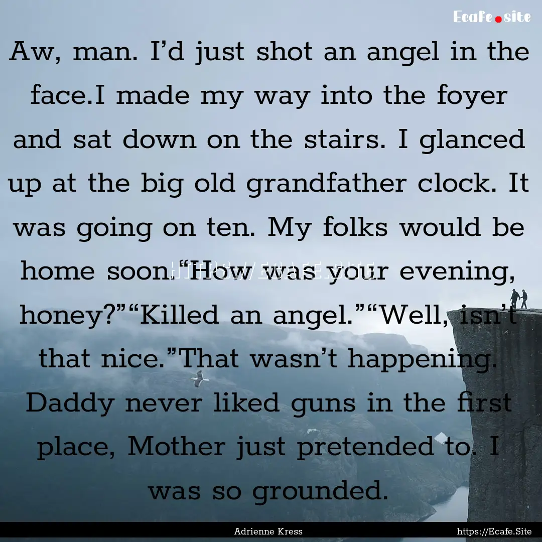 Aw, man. I’d just shot an angel in the.... : Quote by Adrienne Kress