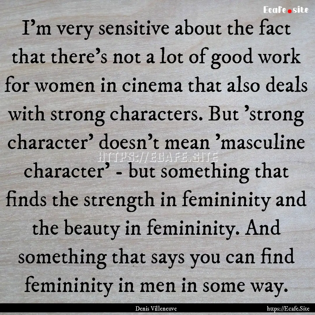 I'm very sensitive about the fact that there's.... : Quote by Denis Villeneuve