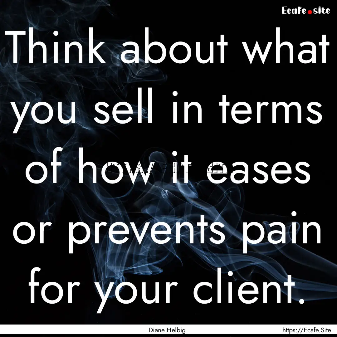 Think about what you sell in terms of how.... : Quote by Diane Helbig