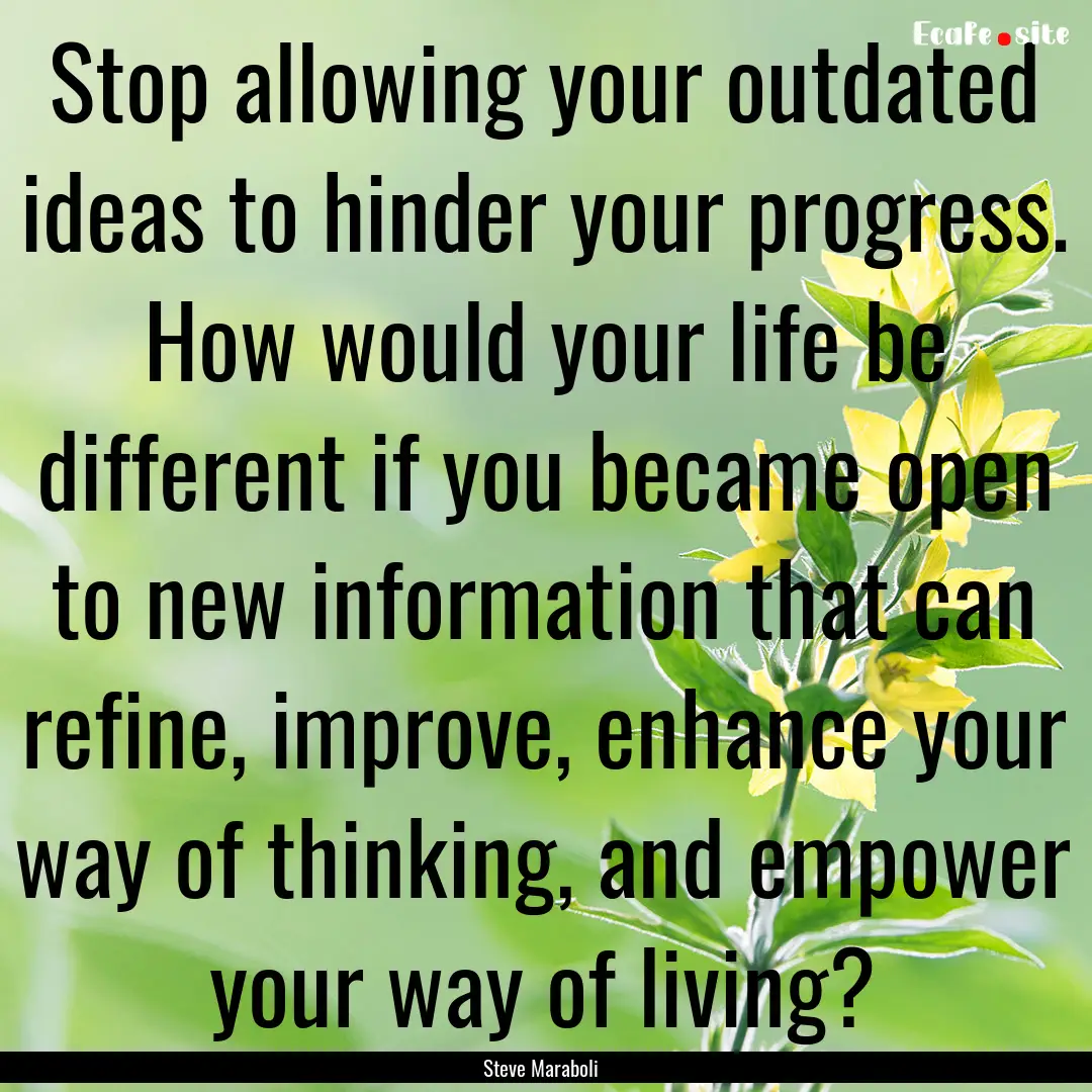 Stop allowing your outdated ideas to hinder.... : Quote by Steve Maraboli