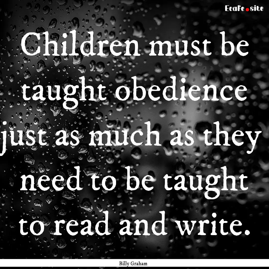 Children must be taught obedience just as.... : Quote by Billy Graham