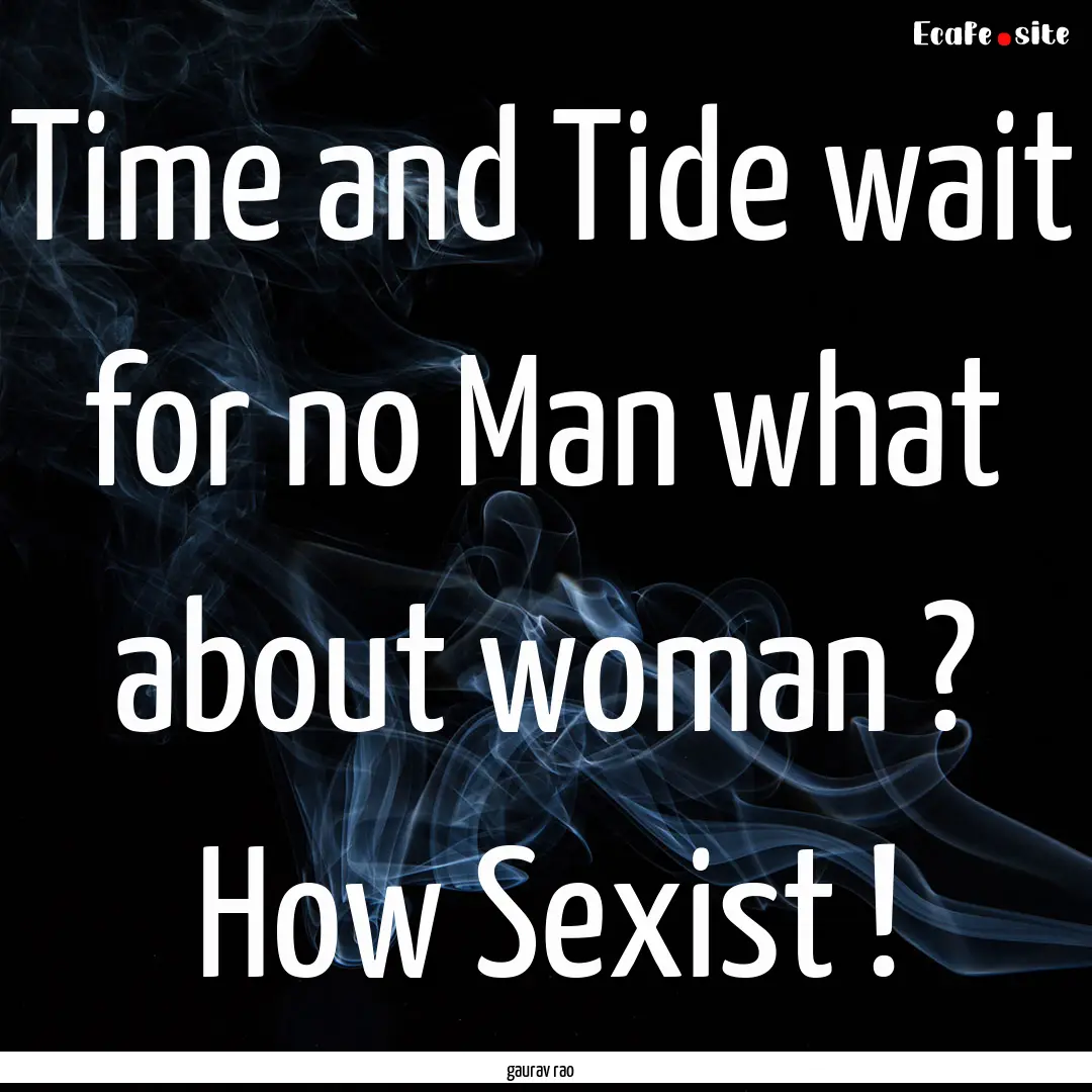 Time and Tide wait for no Man what about.... : Quote by gaurav rao