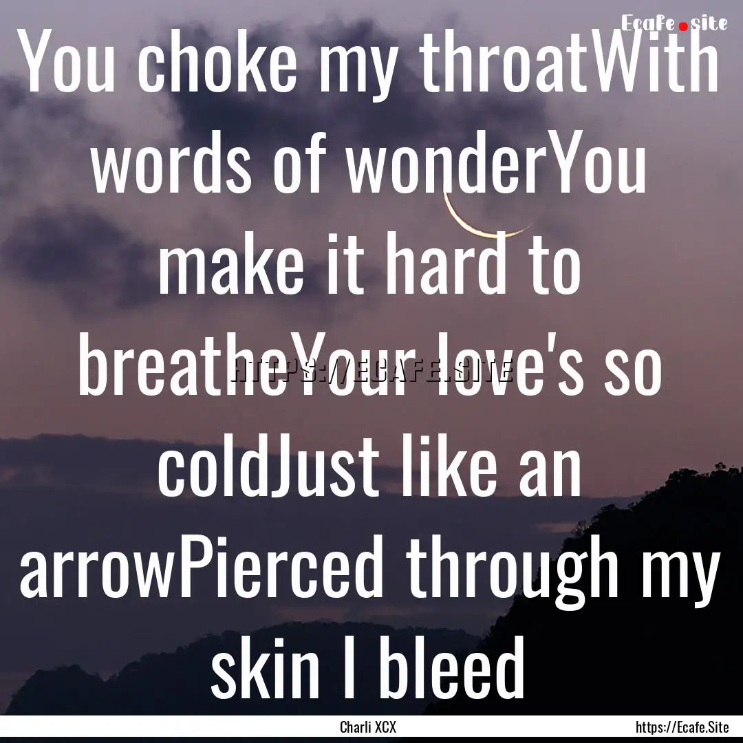 You choke my throatWith words of wonderYou.... : Quote by Charli XCX