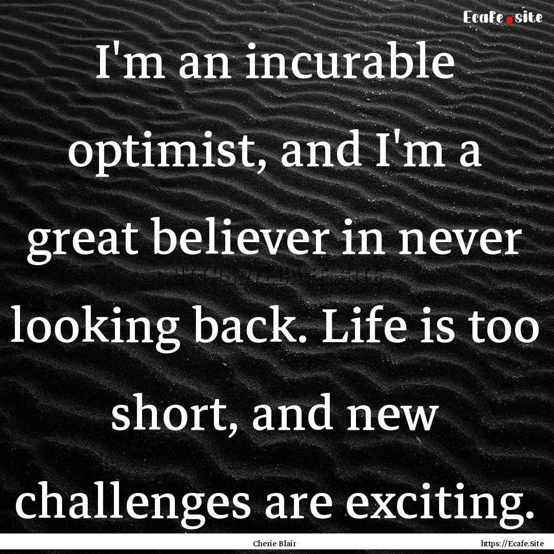 I'm an incurable optimist, and I'm a great.... : Quote by Cherie Blair