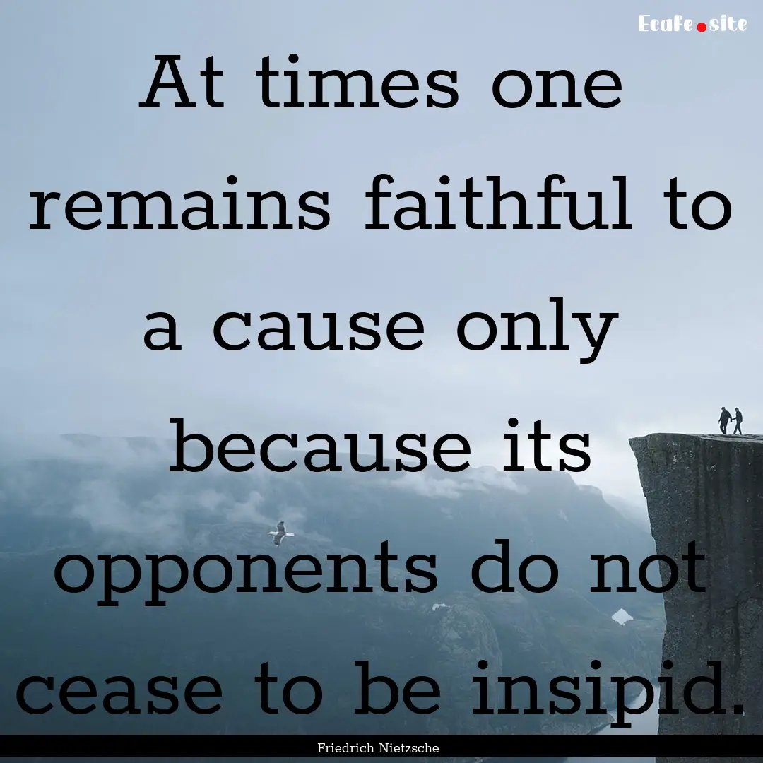 At times one remains faithful to a cause.... : Quote by Friedrich Nietzsche