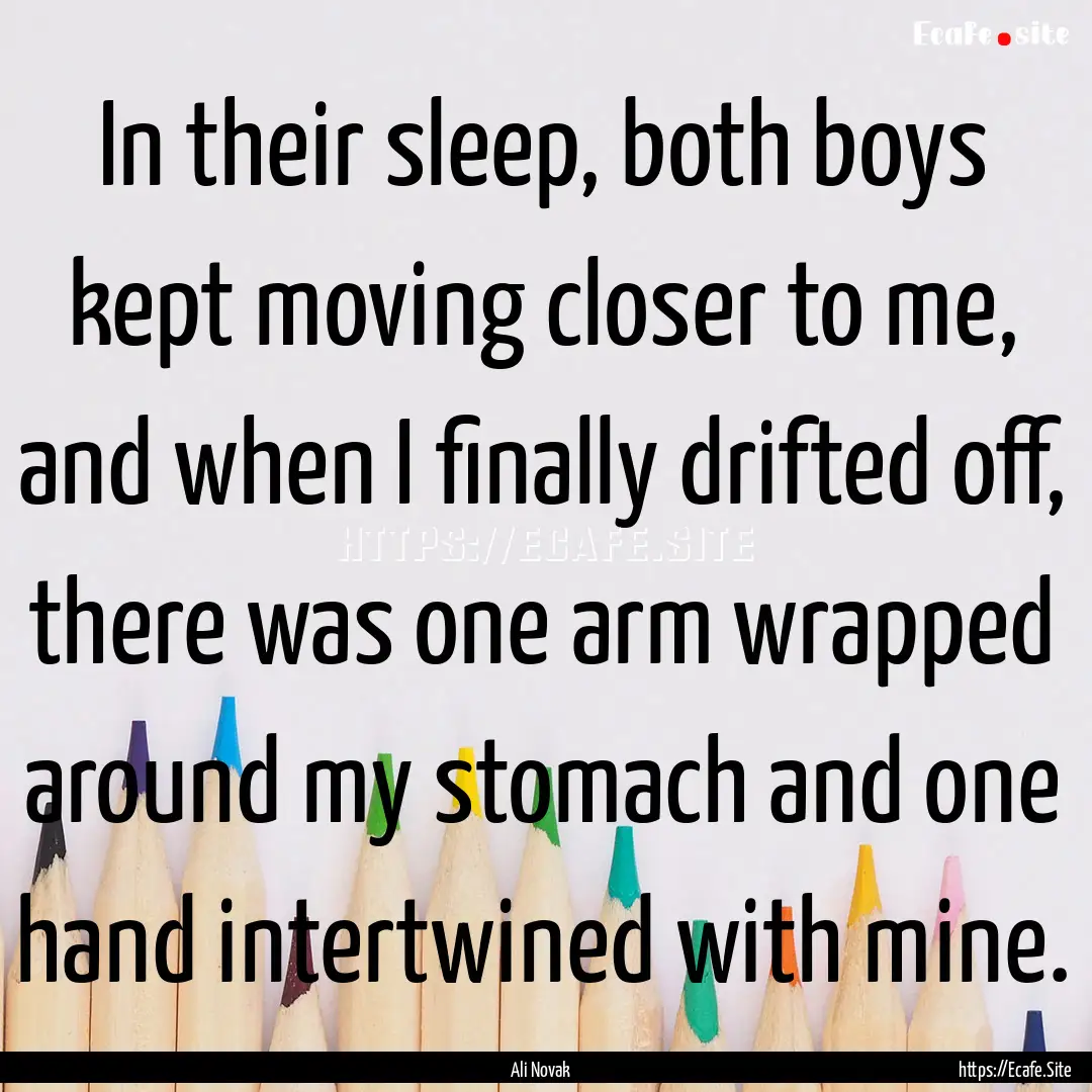 In their sleep, both boys kept moving closer.... : Quote by Ali Novak