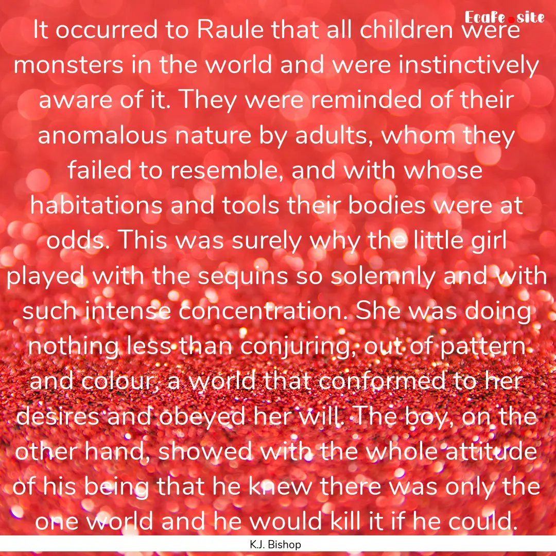 It occurred to Raule that all children were.... : Quote by K.J. Bishop