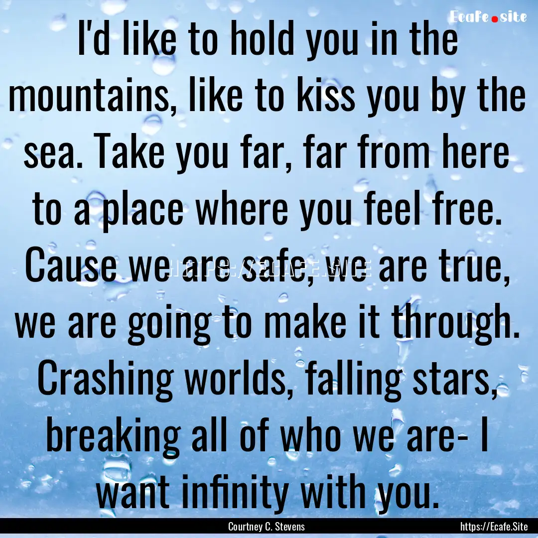 I'd like to hold you in the mountains, like.... : Quote by Courtney C. Stevens