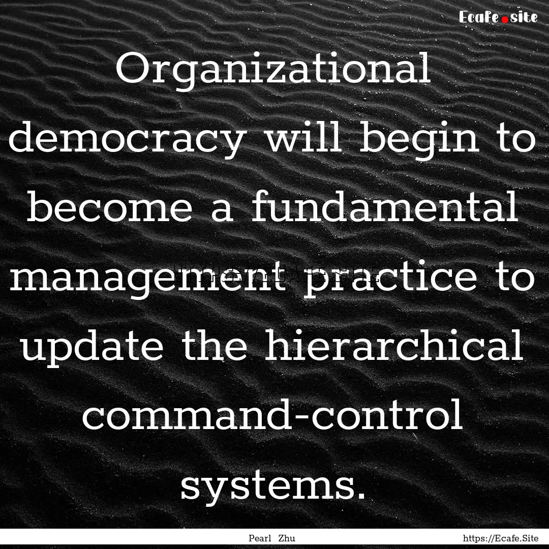 Organizational democracy will begin to become.... : Quote by Pearl Zhu