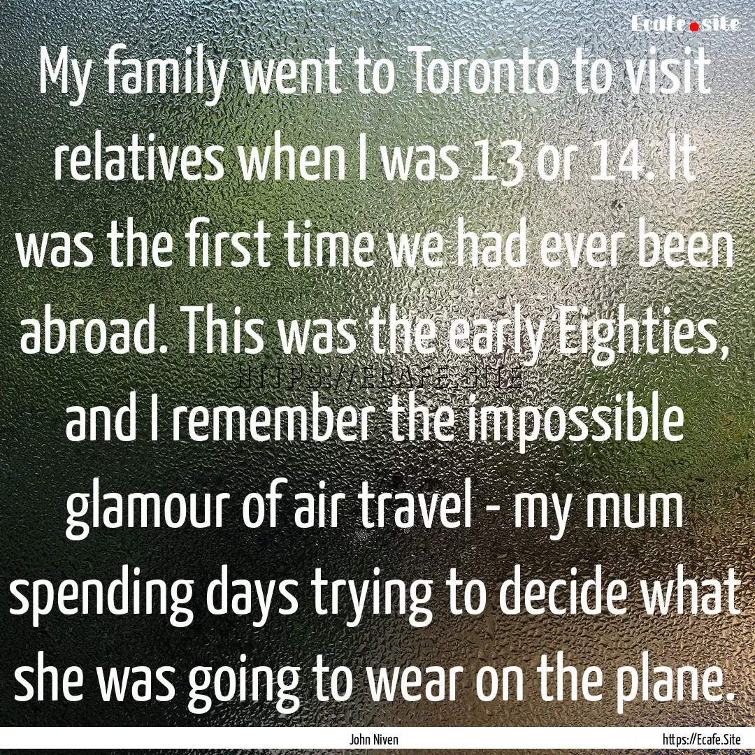 My family went to Toronto to visit relatives.... : Quote by John Niven