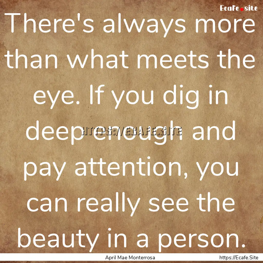 There's always more than what meets the eye..... : Quote by April Mae Monterrosa