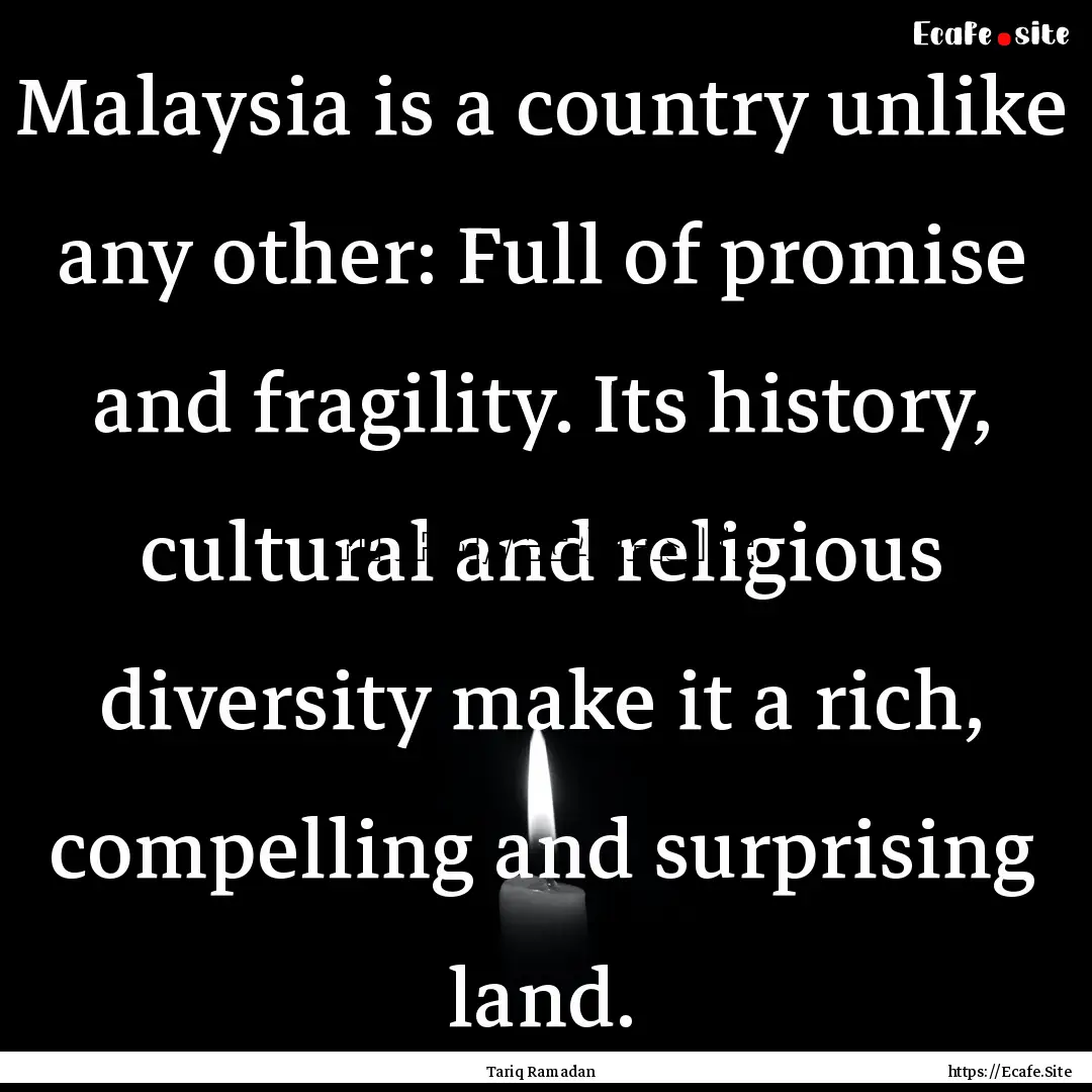 Malaysia is a country unlike any other: Full.... : Quote by Tariq Ramadan