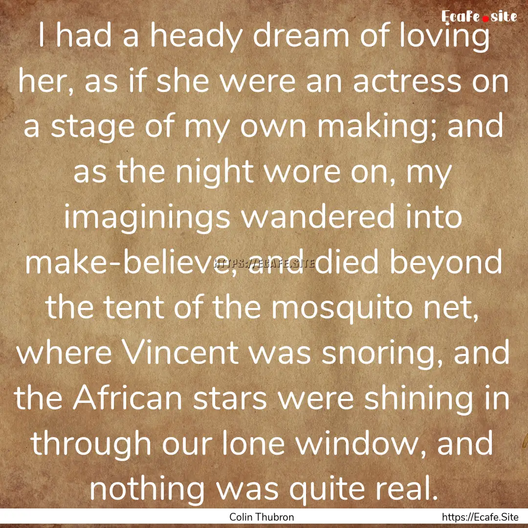 I had a heady dream of loving her, as if.... : Quote by Colin Thubron