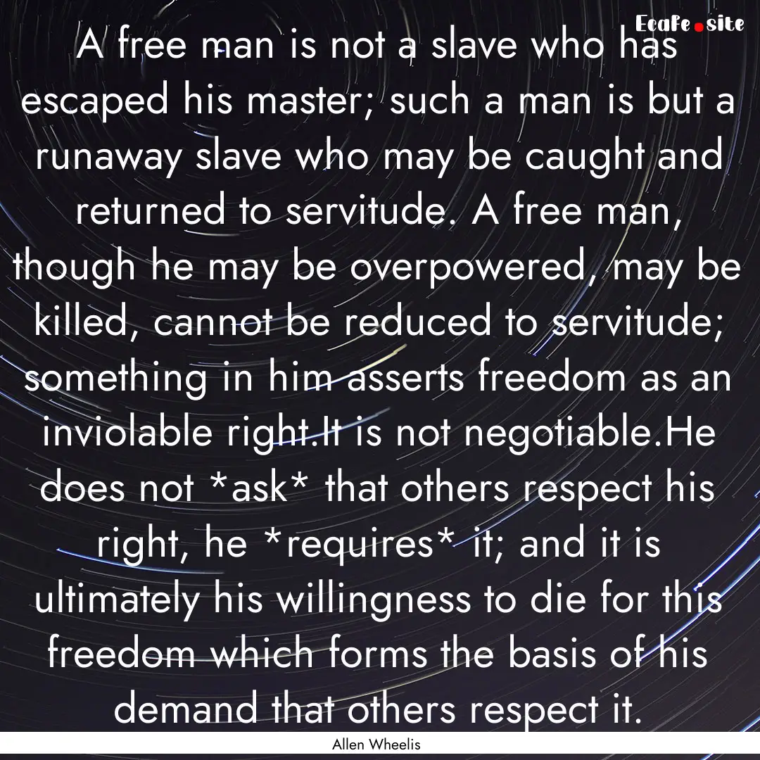 A free man is not a slave who has escaped.... : Quote by Allen Wheelis