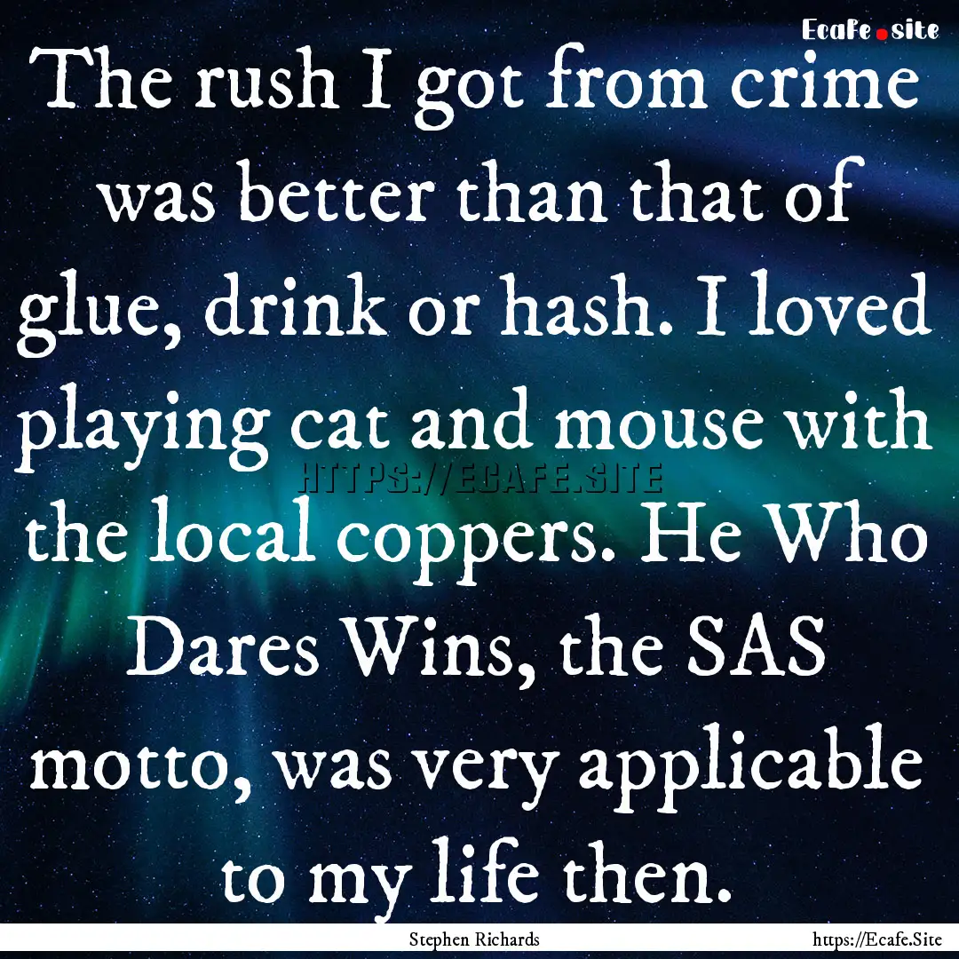 The rush I got from crime was better than.... : Quote by Stephen Richards