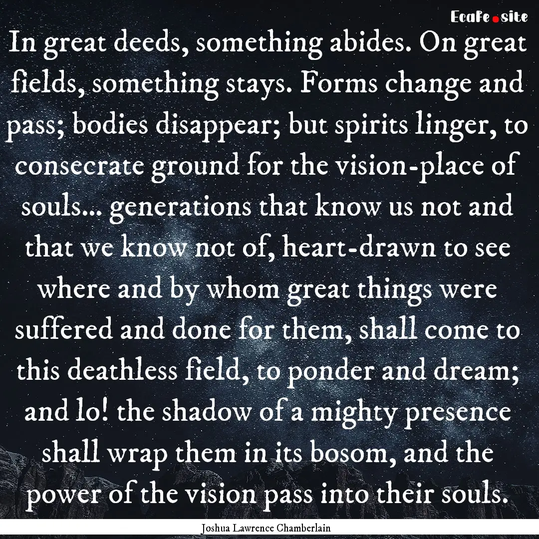 In great deeds, something abides. On great.... : Quote by Joshua Lawrence Chamberlain