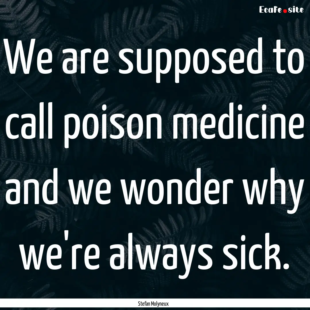 We are supposed to call poison medicine and.... : Quote by Stefan Molyneux