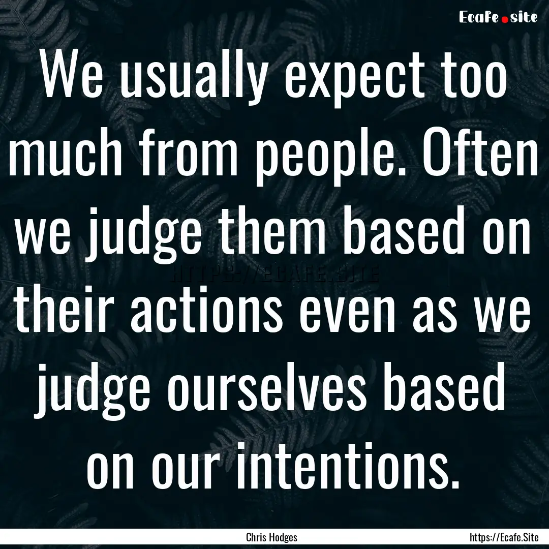 We usually expect too much from people. Often.... : Quote by Chris Hodges