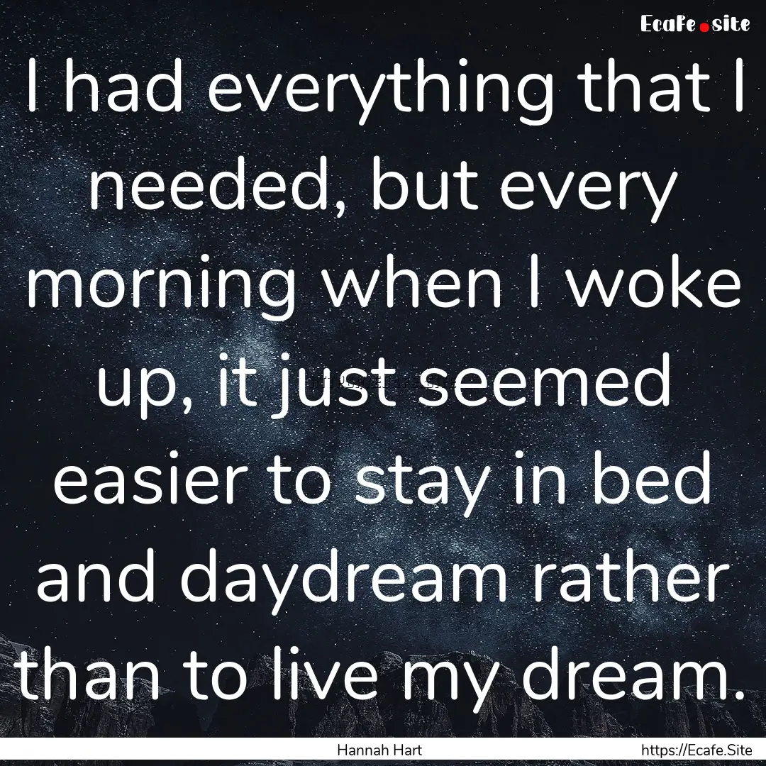 I had everything that I needed, but every.... : Quote by Hannah Hart