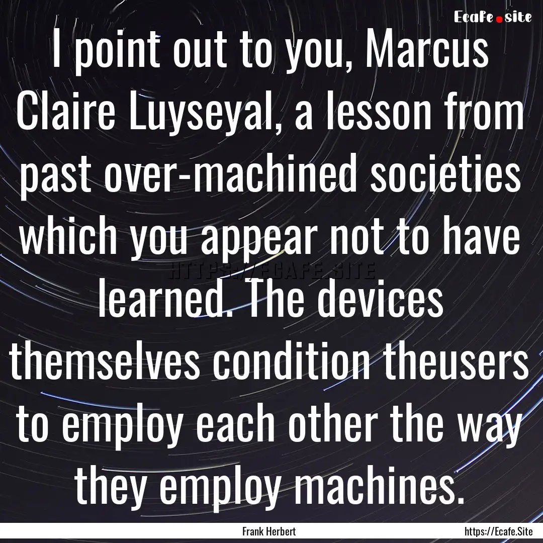 I point out to you, Marcus Claire Luyseyal,.... : Quote by Frank Herbert