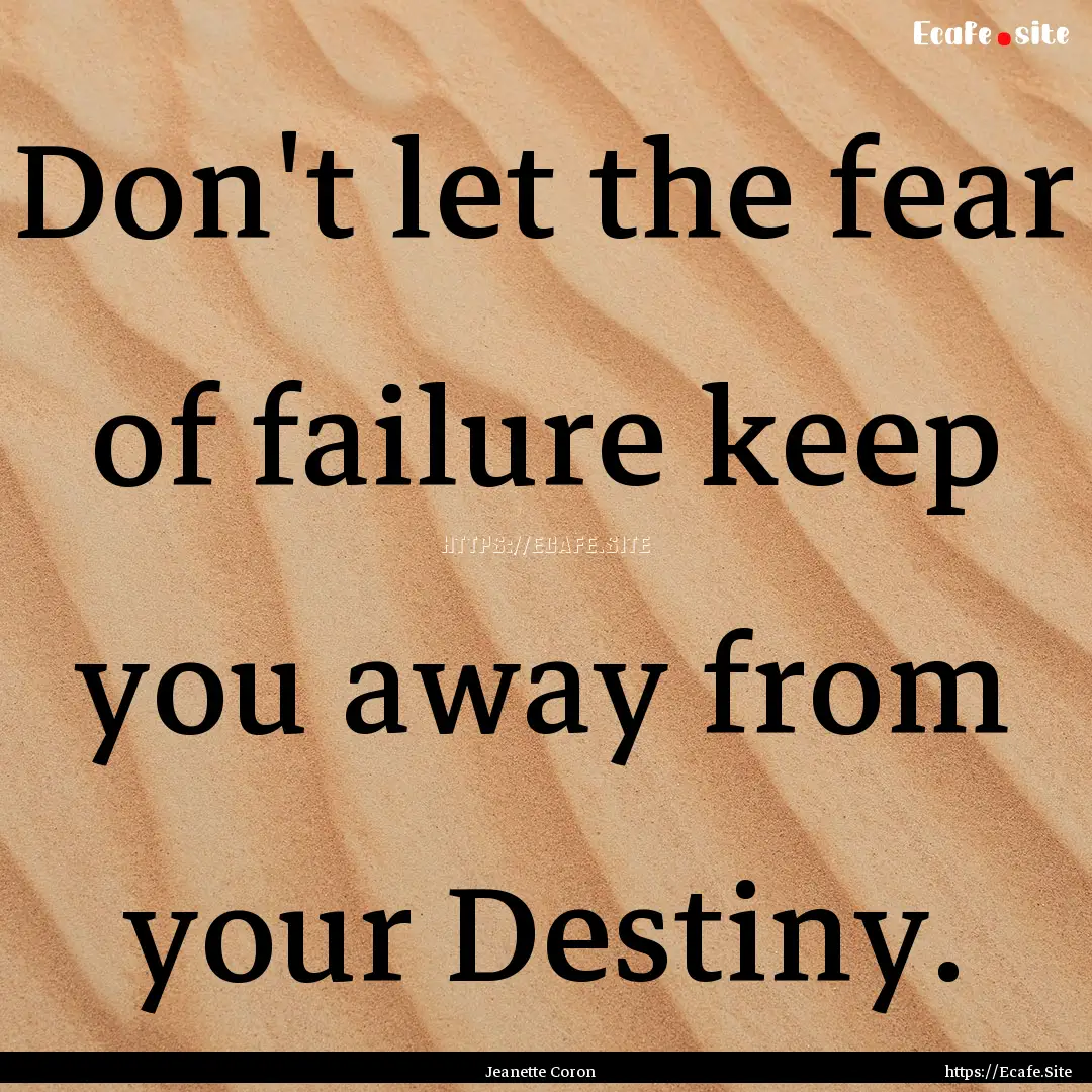 Don't let the fear of failure keep you away.... : Quote by Jeanette Coron