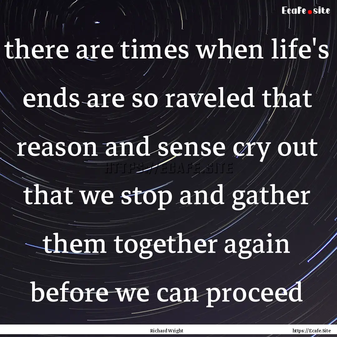 there are times when life's ends are so raveled.... : Quote by Richard Wright