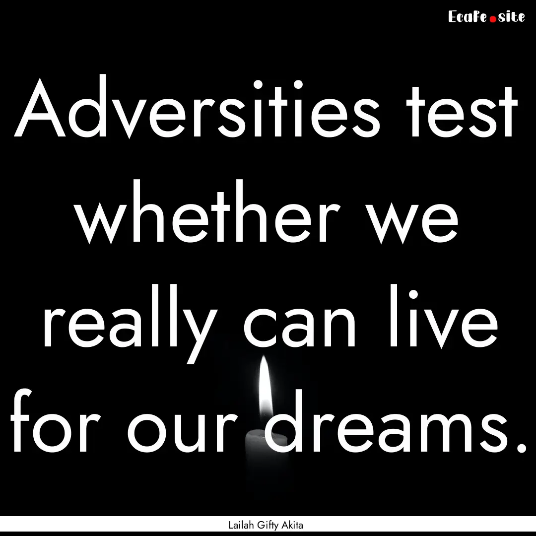 Adversities test whether we really can live.... : Quote by Lailah Gifty Akita