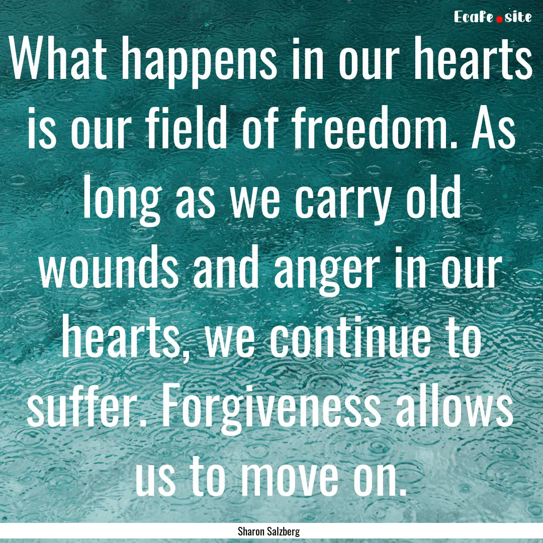 What happens in our hearts is our field of.... : Quote by Sharon Salzberg