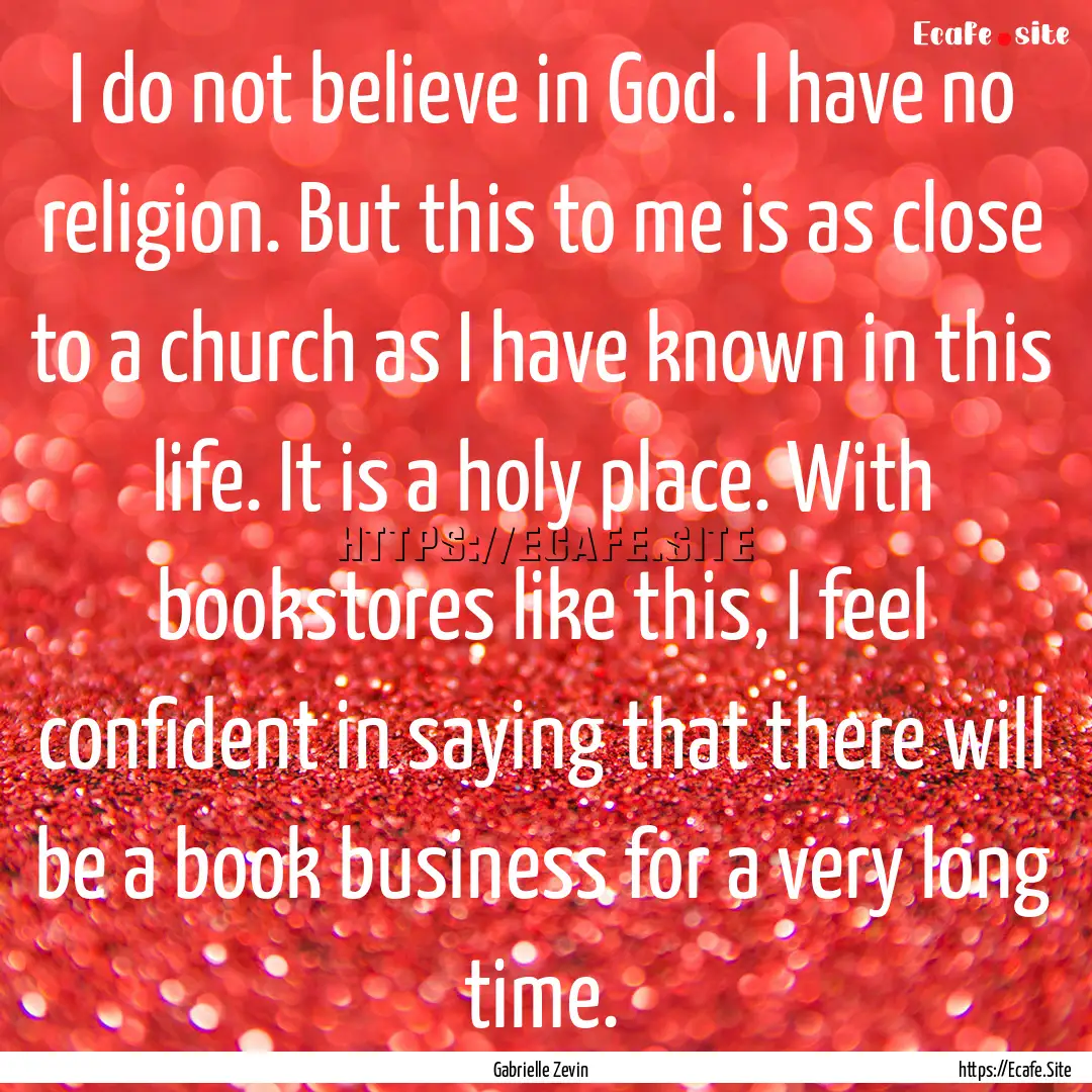 I do not believe in God. I have no religion..... : Quote by Gabrielle Zevin