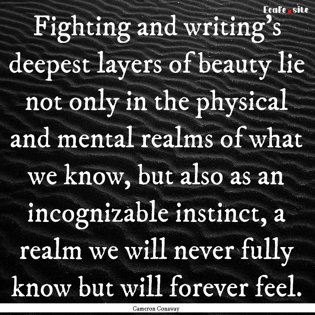 Fighting and writing’s deepest layers of.... : Quote by Cameron Conaway