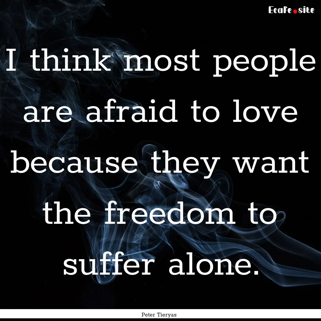 I think most people are afraid to love because.... : Quote by Peter Tieryas