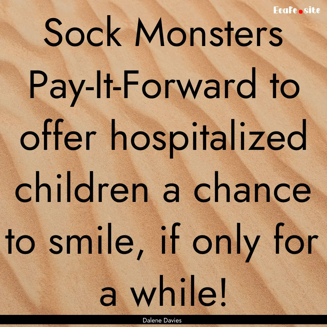 Sock Monsters Pay-It-Forward to offer hospitalized.... : Quote by Dalene Davies