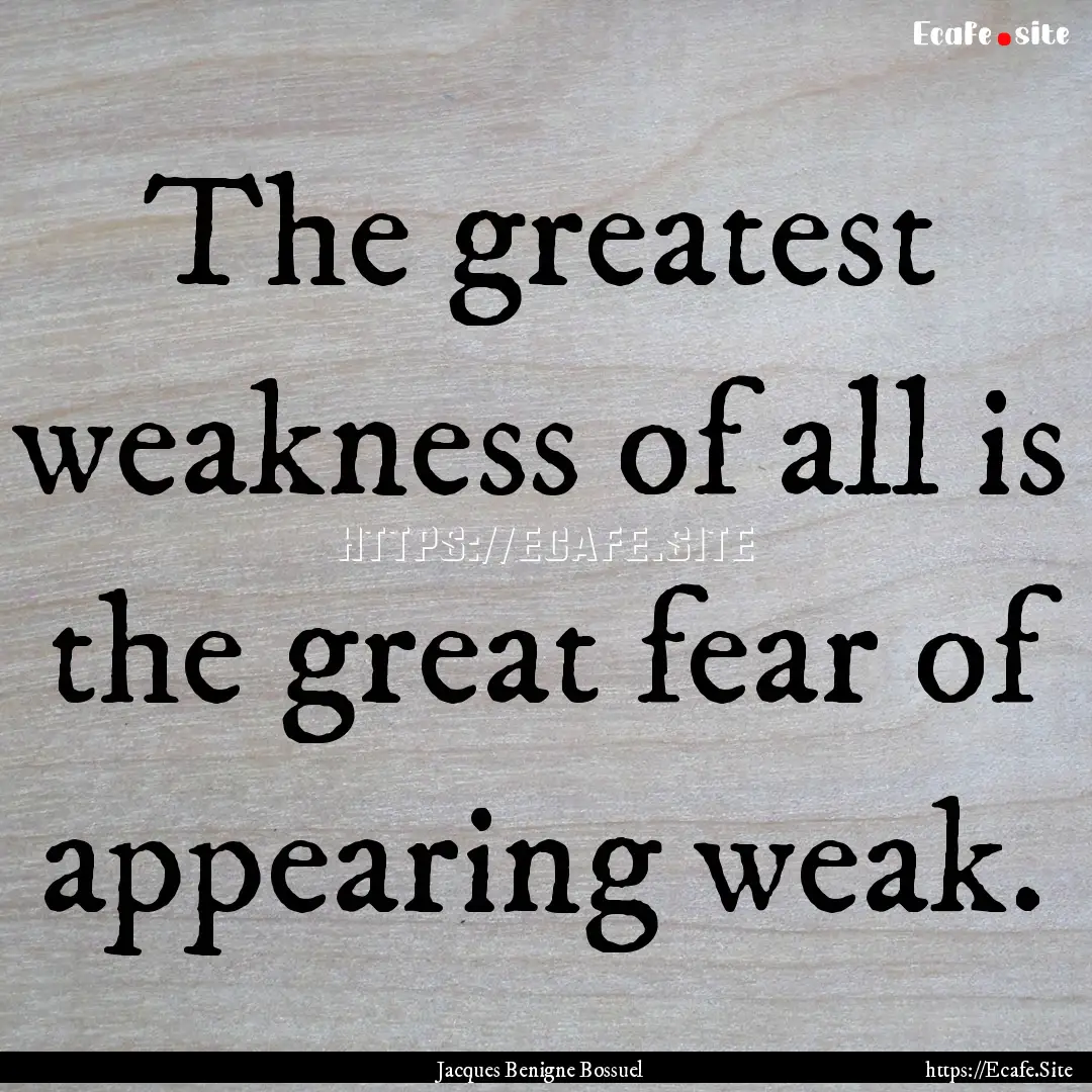 The greatest weakness of all is the great.... : Quote by Jacques Benigne Bossuel