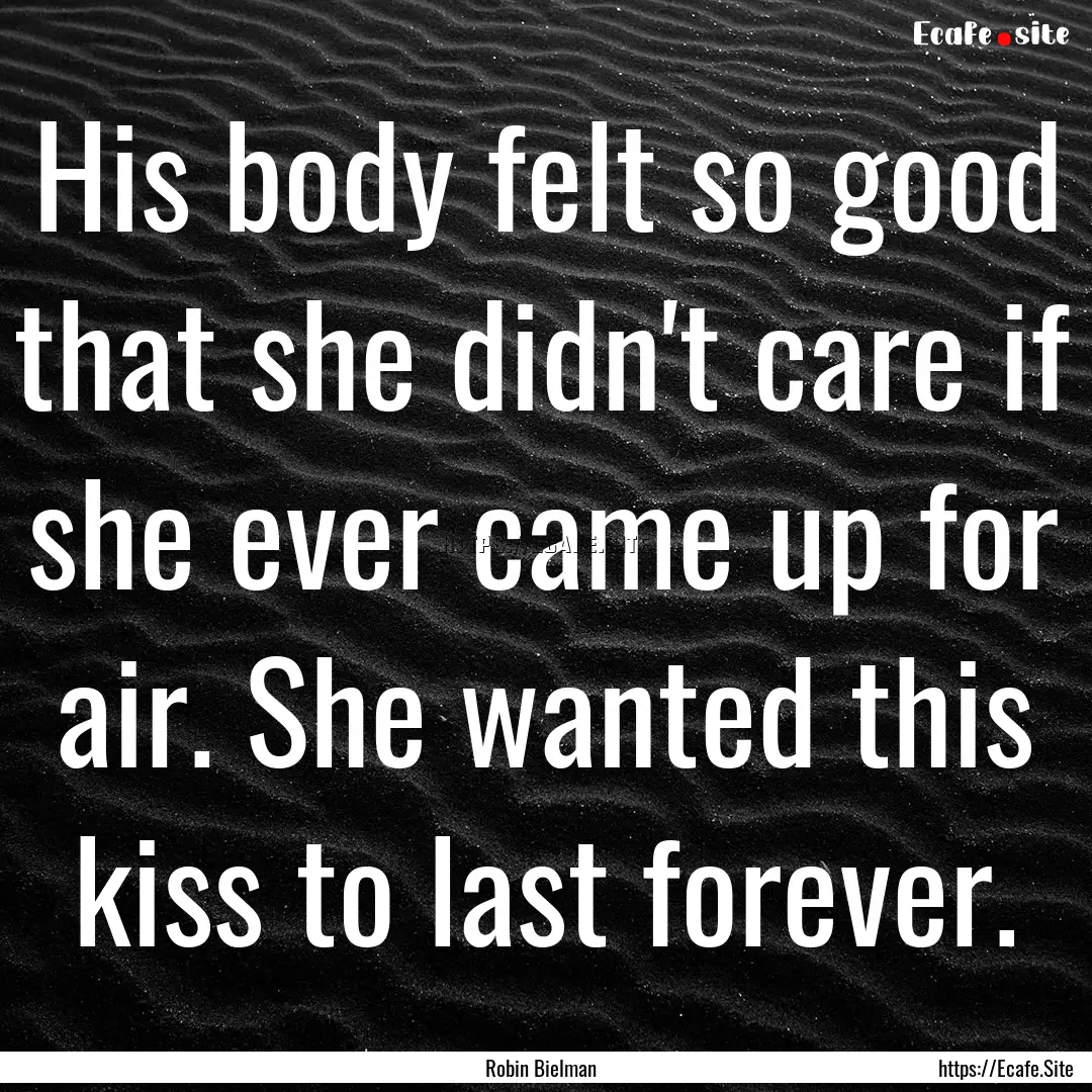 His body felt so good that she didn't care.... : Quote by Robin Bielman