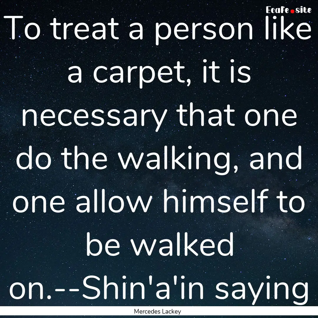 To treat a person like a carpet, it is necessary.... : Quote by Mercedes Lackey