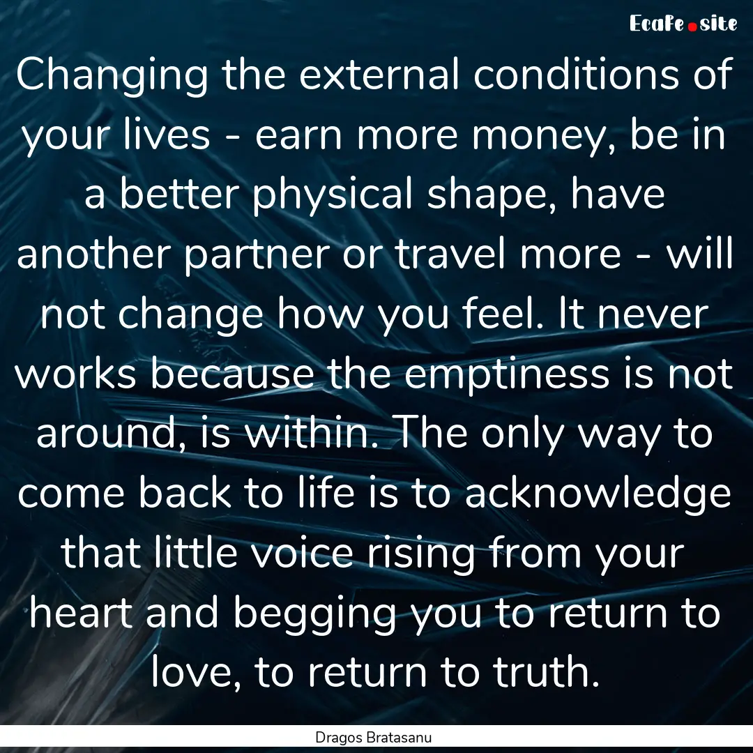 Changing the external conditions of your.... : Quote by Dragos Bratasanu