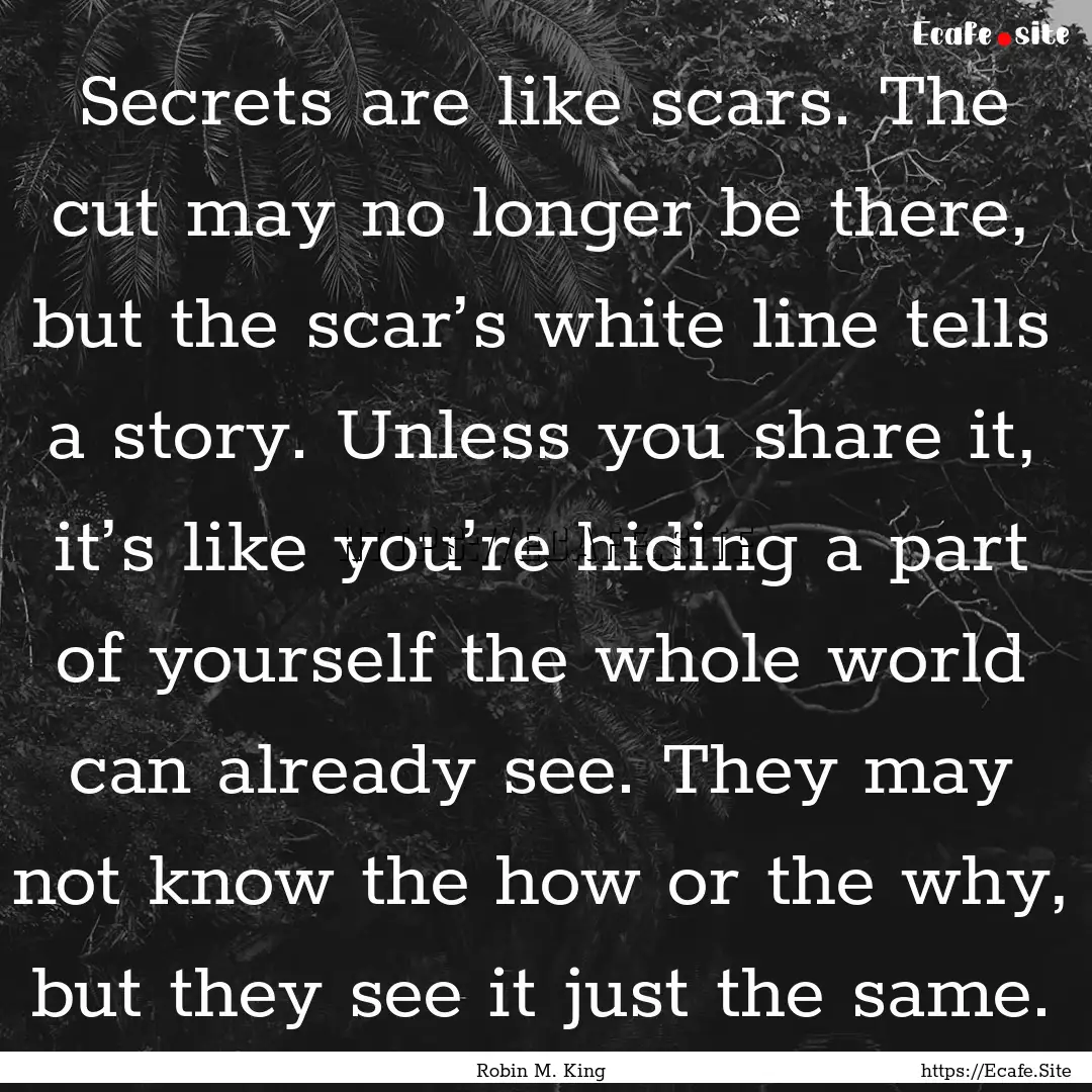 Secrets are like scars. The cut may no longer.... : Quote by Robin M. King