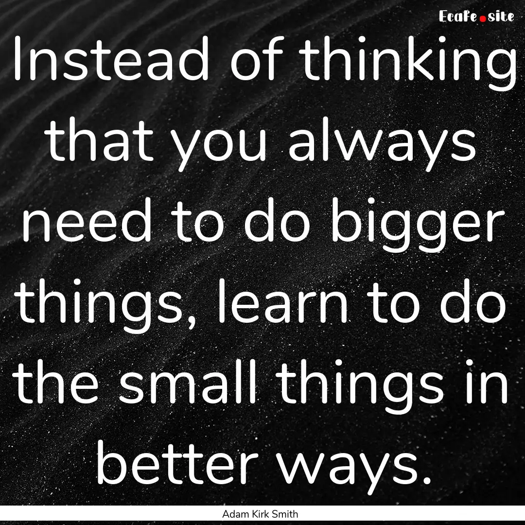 Instead of thinking that you always need.... : Quote by Adam Kirk Smith