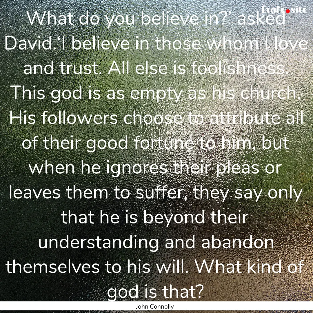 What do you believe in?’ asked David.‘I.... : Quote by John Connolly