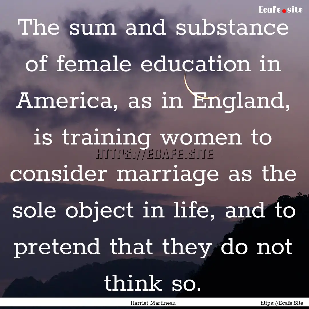 The sum and substance of female education.... : Quote by Harriet Martineau